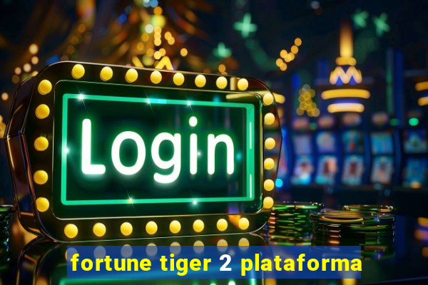 fortune tiger 2 plataforma